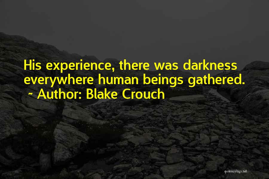 Blake Crouch Quotes: His Experience, There Was Darkness Everywhere Human Beings Gathered.