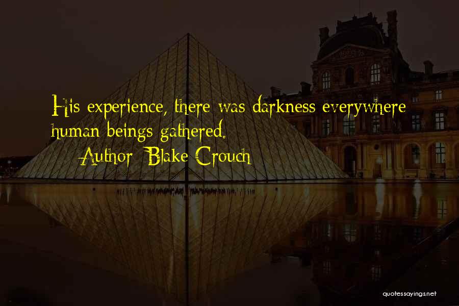 Blake Crouch Quotes: His Experience, There Was Darkness Everywhere Human Beings Gathered.