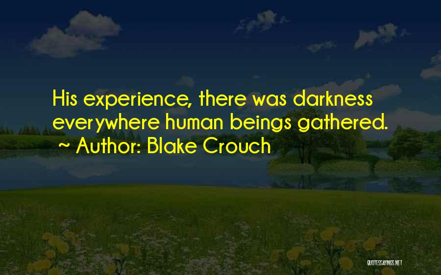 Blake Crouch Quotes: His Experience, There Was Darkness Everywhere Human Beings Gathered.