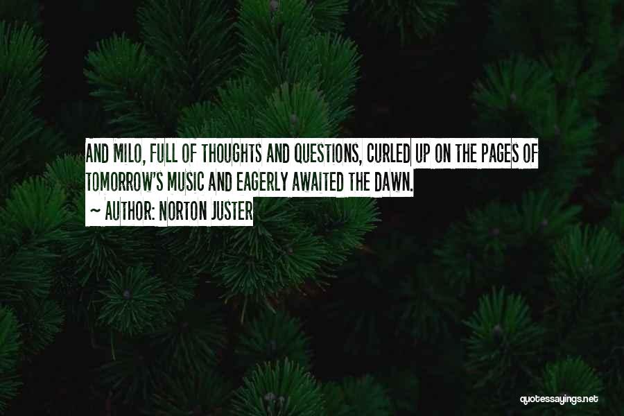 Norton Juster Quotes: And Milo, Full Of Thoughts And Questions, Curled Up On The Pages Of Tomorrow's Music And Eagerly Awaited The Dawn.