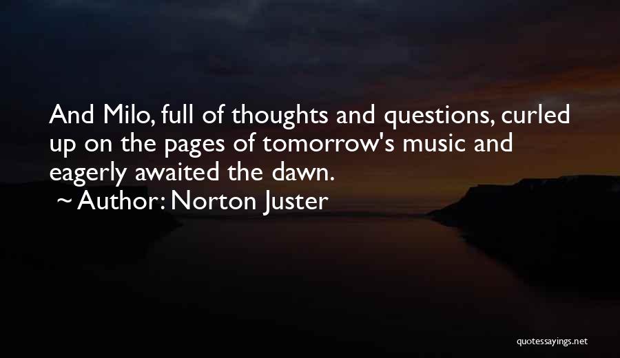 Norton Juster Quotes: And Milo, Full Of Thoughts And Questions, Curled Up On The Pages Of Tomorrow's Music And Eagerly Awaited The Dawn.