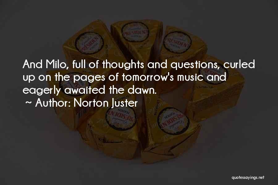 Norton Juster Quotes: And Milo, Full Of Thoughts And Questions, Curled Up On The Pages Of Tomorrow's Music And Eagerly Awaited The Dawn.