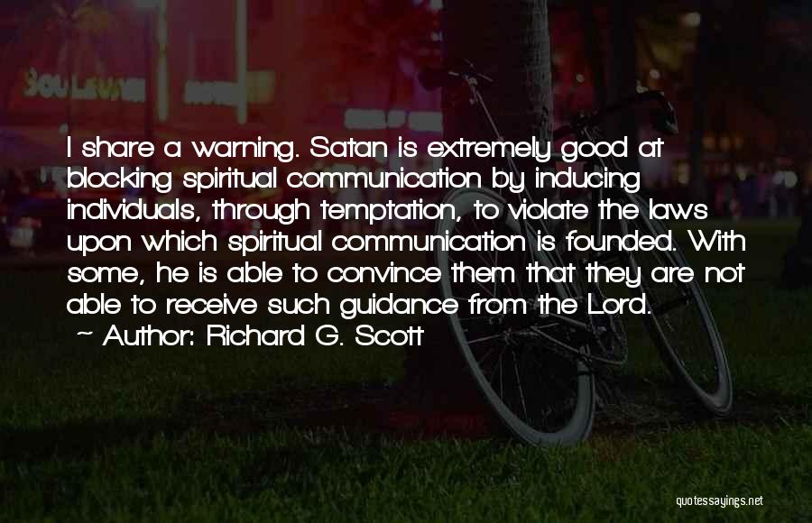 Richard G. Scott Quotes: I Share A Warning. Satan Is Extremely Good At Blocking Spiritual Communication By Inducing Individuals, Through Temptation, To Violate The