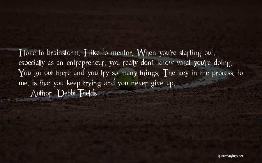 Debbi Fields Quotes: I Love To Brainstorm. I Like To Mentor. When You're Starting Out, Especially As An Entrepreneur, You Really Don't Know