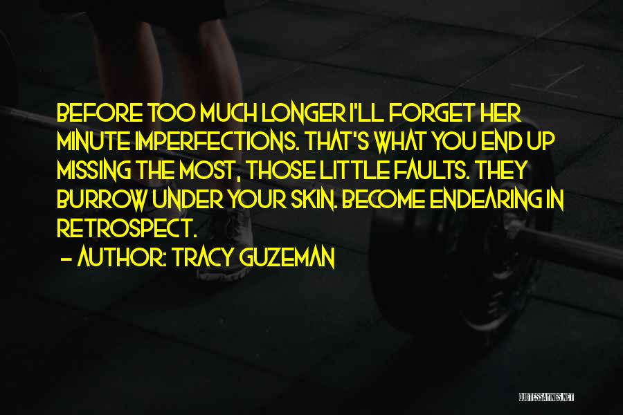 Tracy Guzeman Quotes: Before Too Much Longer I'll Forget Her Minute Imperfections. That's What You End Up Missing The Most, Those Little Faults.