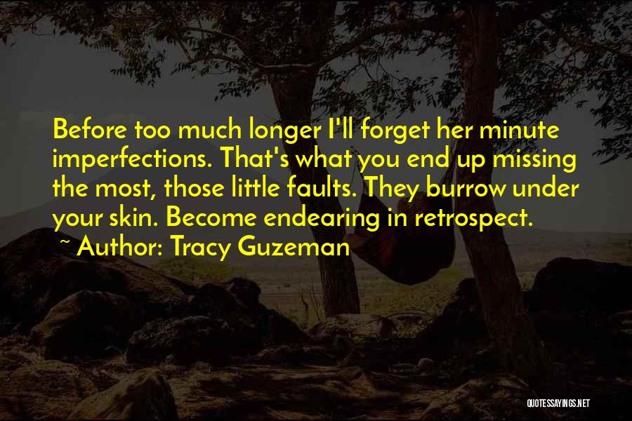 Tracy Guzeman Quotes: Before Too Much Longer I'll Forget Her Minute Imperfections. That's What You End Up Missing The Most, Those Little Faults.