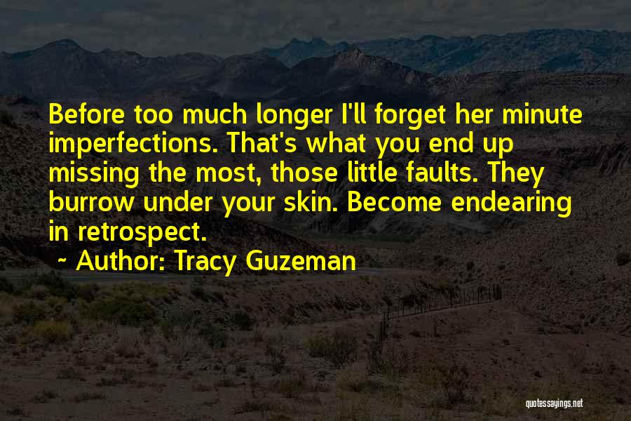 Tracy Guzeman Quotes: Before Too Much Longer I'll Forget Her Minute Imperfections. That's What You End Up Missing The Most, Those Little Faults.