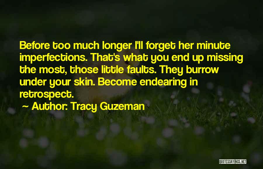 Tracy Guzeman Quotes: Before Too Much Longer I'll Forget Her Minute Imperfections. That's What You End Up Missing The Most, Those Little Faults.