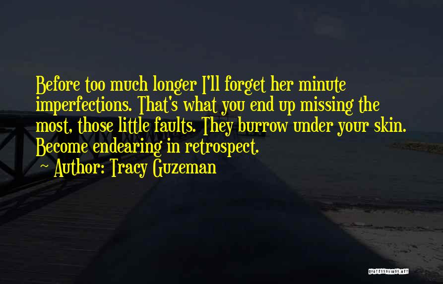 Tracy Guzeman Quotes: Before Too Much Longer I'll Forget Her Minute Imperfections. That's What You End Up Missing The Most, Those Little Faults.