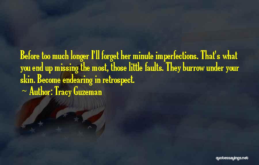 Tracy Guzeman Quotes: Before Too Much Longer I'll Forget Her Minute Imperfections. That's What You End Up Missing The Most, Those Little Faults.