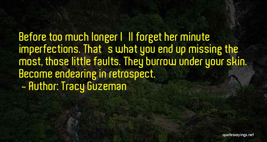 Tracy Guzeman Quotes: Before Too Much Longer I'll Forget Her Minute Imperfections. That's What You End Up Missing The Most, Those Little Faults.