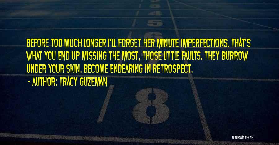 Tracy Guzeman Quotes: Before Too Much Longer I'll Forget Her Minute Imperfections. That's What You End Up Missing The Most, Those Little Faults.