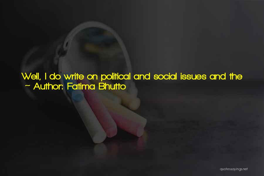 Fatima Bhutto Quotes: Well, I Do Write On Political And Social Issues And The Idea That One Shouldn't - Or The Idea That