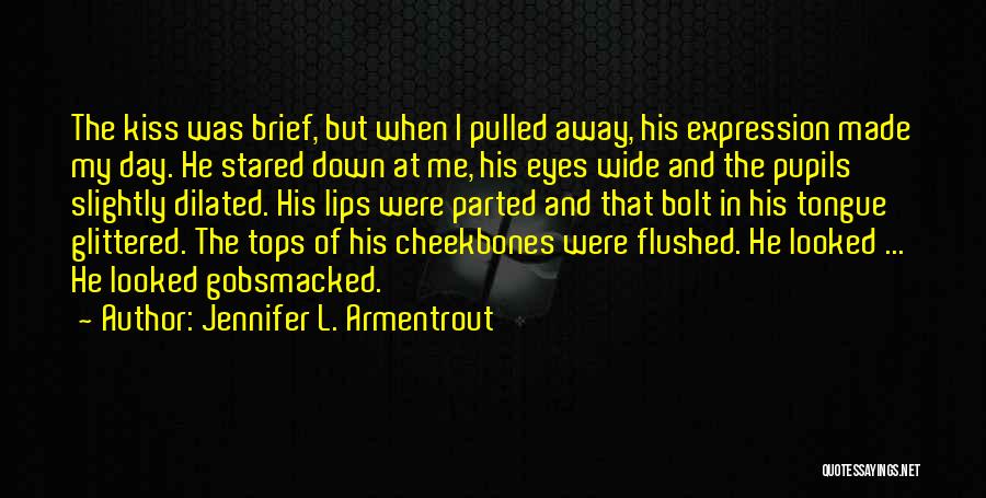 Jennifer L. Armentrout Quotes: The Kiss Was Brief, But When I Pulled Away, His Expression Made My Day. He Stared Down At Me, His