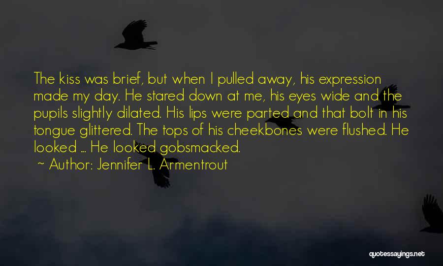 Jennifer L. Armentrout Quotes: The Kiss Was Brief, But When I Pulled Away, His Expression Made My Day. He Stared Down At Me, His