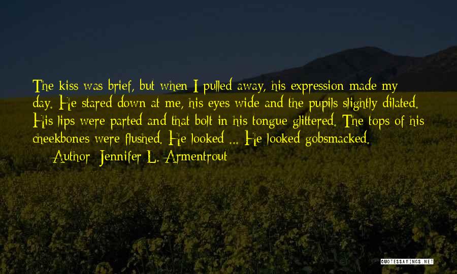 Jennifer L. Armentrout Quotes: The Kiss Was Brief, But When I Pulled Away, His Expression Made My Day. He Stared Down At Me, His