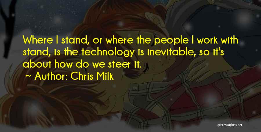 Chris Milk Quotes: Where I Stand, Or Where The People I Work With Stand, Is The Technology Is Inevitable, So It's About How