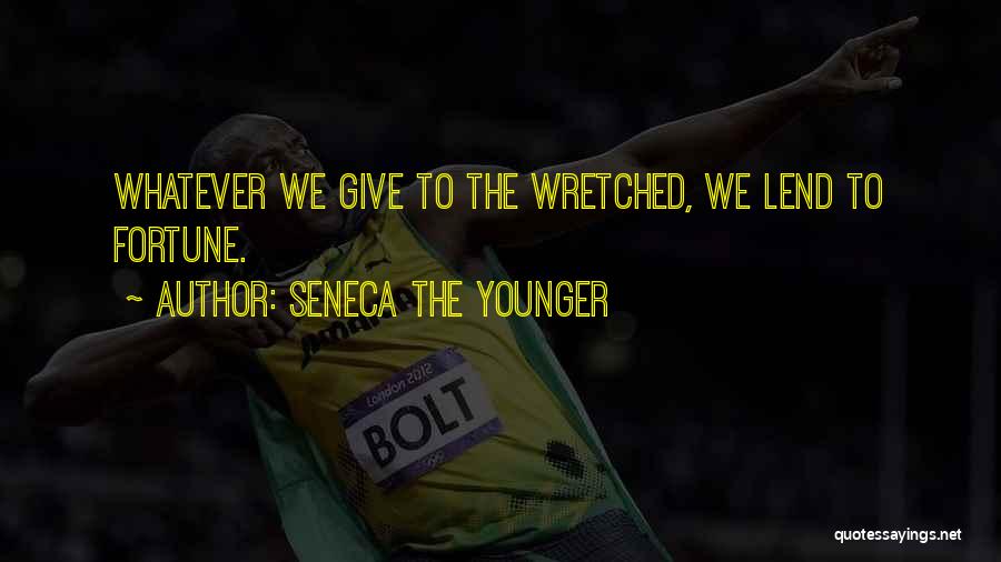 Seneca The Younger Quotes: Whatever We Give To The Wretched, We Lend To Fortune.