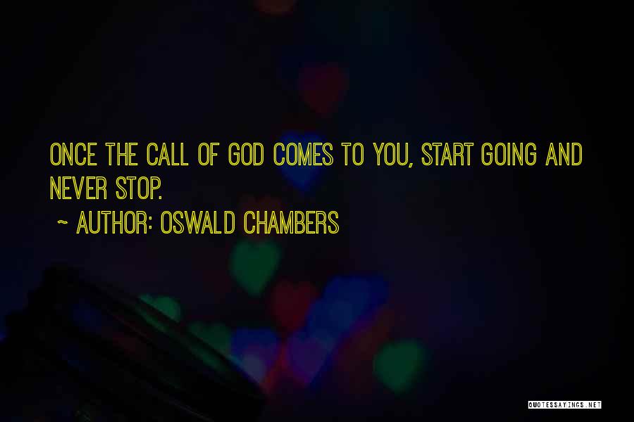 Oswald Chambers Quotes: Once The Call Of God Comes To You, Start Going And Never Stop.