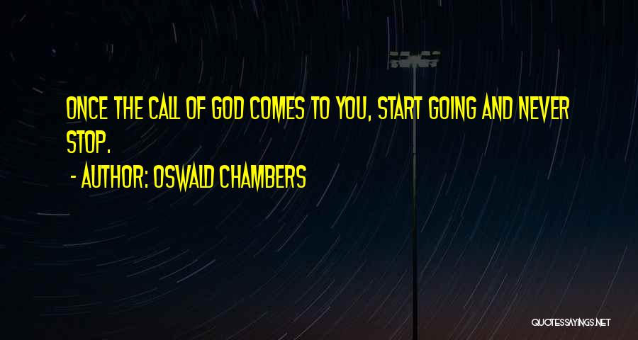 Oswald Chambers Quotes: Once The Call Of God Comes To You, Start Going And Never Stop.
