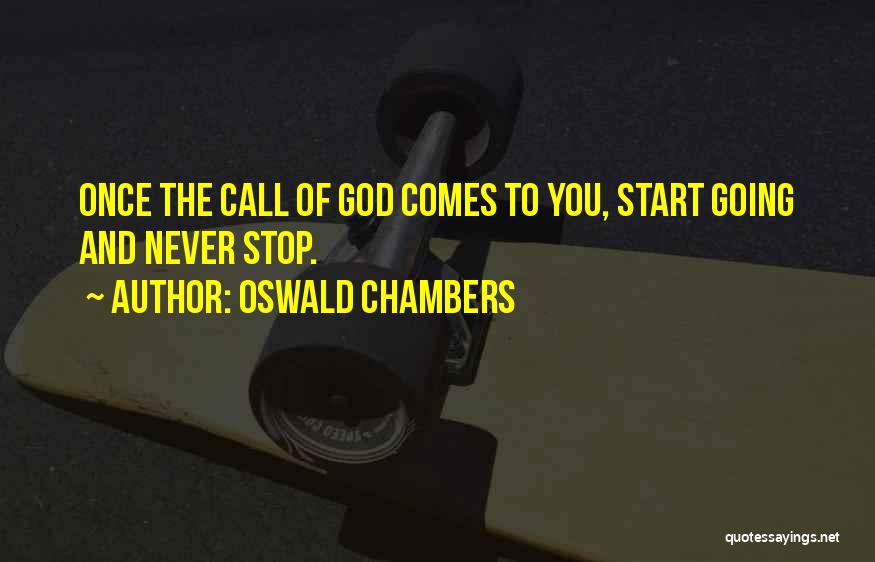 Oswald Chambers Quotes: Once The Call Of God Comes To You, Start Going And Never Stop.