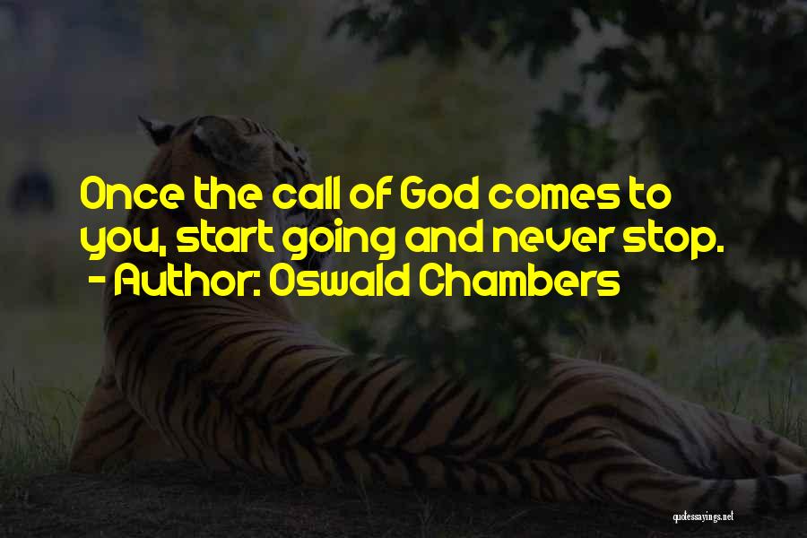 Oswald Chambers Quotes: Once The Call Of God Comes To You, Start Going And Never Stop.