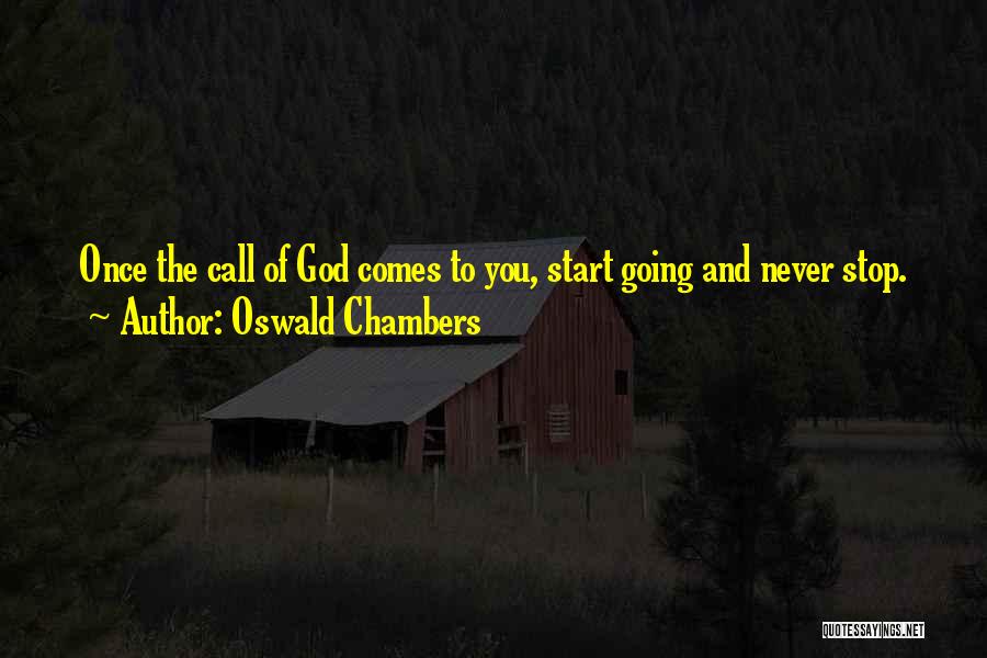 Oswald Chambers Quotes: Once The Call Of God Comes To You, Start Going And Never Stop.