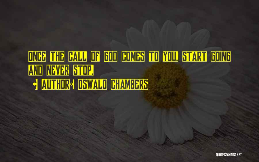 Oswald Chambers Quotes: Once The Call Of God Comes To You, Start Going And Never Stop.