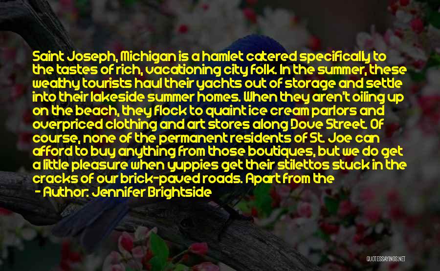 Jennifer Brightside Quotes: Saint Joseph, Michigan Is A Hamlet Catered Specifically To The Tastes Of Rich, Vacationing City Folk. In The Summer, These