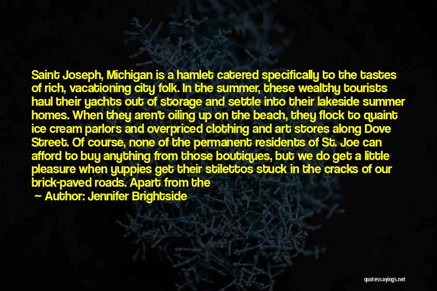 Jennifer Brightside Quotes: Saint Joseph, Michigan Is A Hamlet Catered Specifically To The Tastes Of Rich, Vacationing City Folk. In The Summer, These