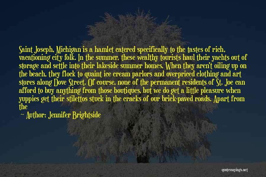 Jennifer Brightside Quotes: Saint Joseph, Michigan Is A Hamlet Catered Specifically To The Tastes Of Rich, Vacationing City Folk. In The Summer, These