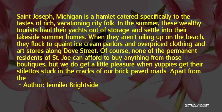 Jennifer Brightside Quotes: Saint Joseph, Michigan Is A Hamlet Catered Specifically To The Tastes Of Rich, Vacationing City Folk. In The Summer, These