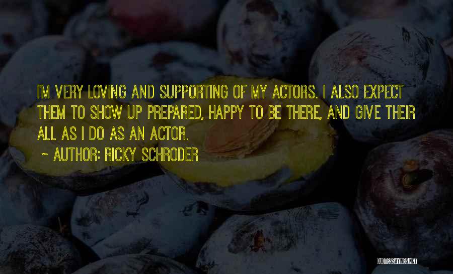 Ricky Schroder Quotes: I'm Very Loving And Supporting Of My Actors. I Also Expect Them To Show Up Prepared, Happy To Be There,
