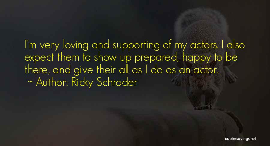 Ricky Schroder Quotes: I'm Very Loving And Supporting Of My Actors. I Also Expect Them To Show Up Prepared, Happy To Be There,