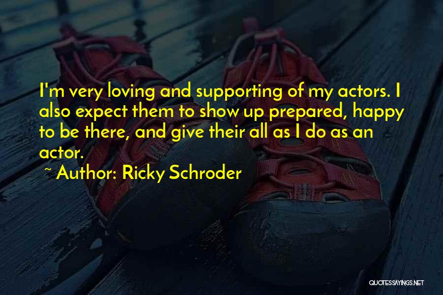 Ricky Schroder Quotes: I'm Very Loving And Supporting Of My Actors. I Also Expect Them To Show Up Prepared, Happy To Be There,
