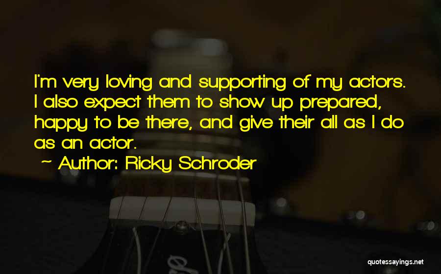 Ricky Schroder Quotes: I'm Very Loving And Supporting Of My Actors. I Also Expect Them To Show Up Prepared, Happy To Be There,