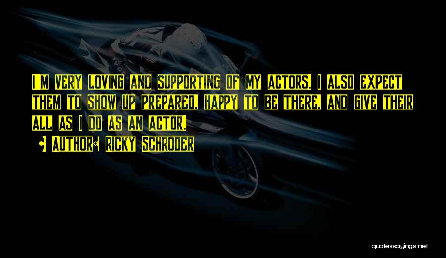 Ricky Schroder Quotes: I'm Very Loving And Supporting Of My Actors. I Also Expect Them To Show Up Prepared, Happy To Be There,
