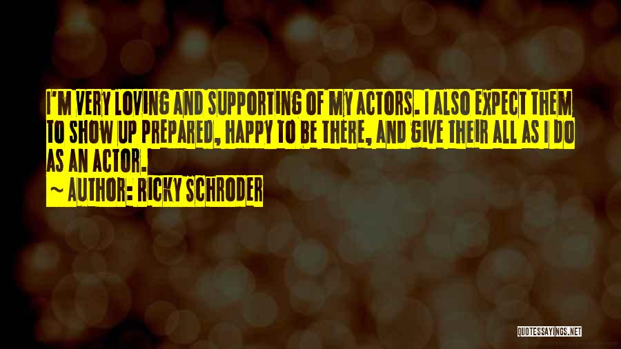 Ricky Schroder Quotes: I'm Very Loving And Supporting Of My Actors. I Also Expect Them To Show Up Prepared, Happy To Be There,