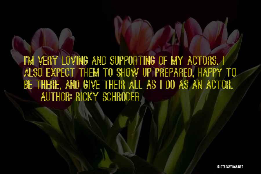 Ricky Schroder Quotes: I'm Very Loving And Supporting Of My Actors. I Also Expect Them To Show Up Prepared, Happy To Be There,