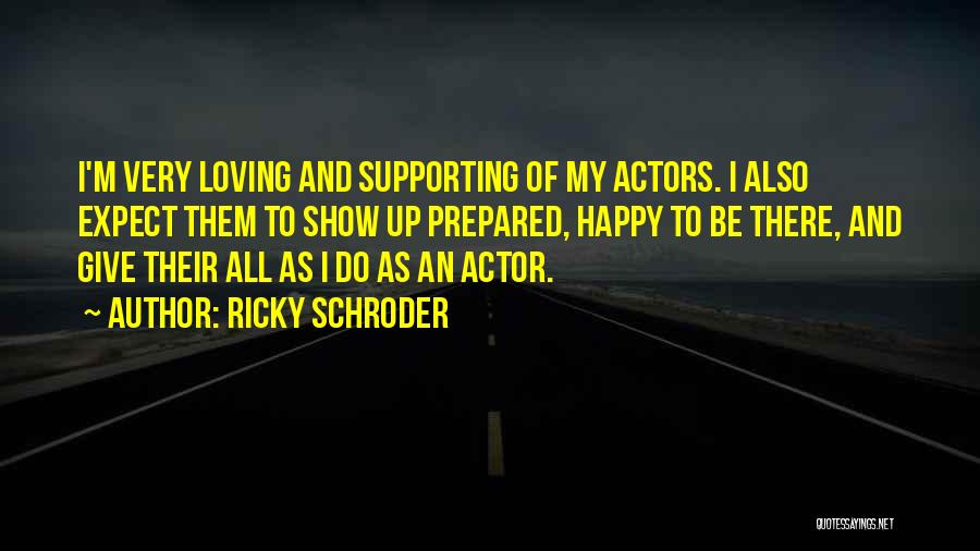 Ricky Schroder Quotes: I'm Very Loving And Supporting Of My Actors. I Also Expect Them To Show Up Prepared, Happy To Be There,