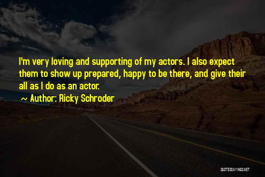 Ricky Schroder Quotes: I'm Very Loving And Supporting Of My Actors. I Also Expect Them To Show Up Prepared, Happy To Be There,