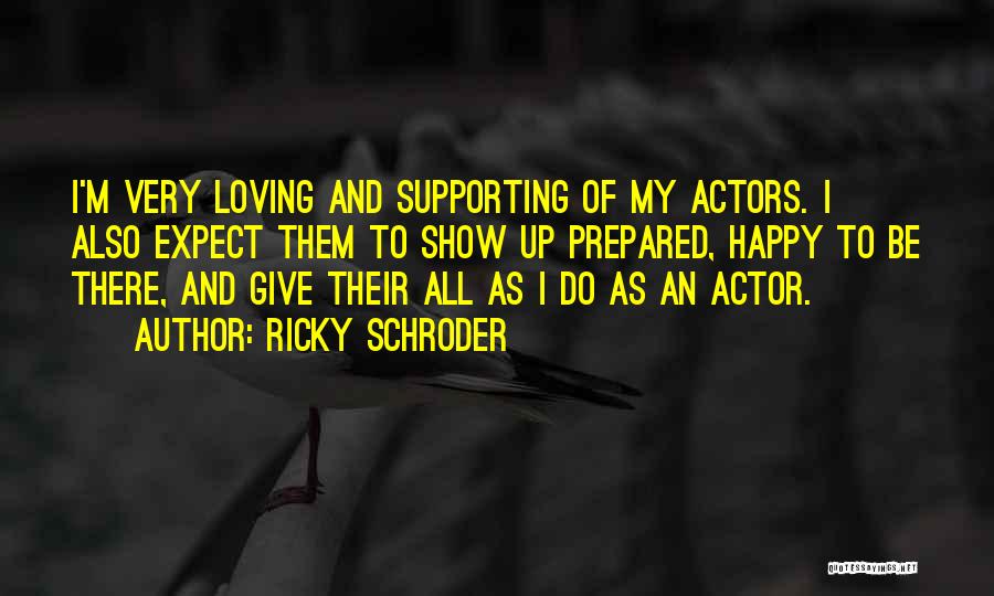 Ricky Schroder Quotes: I'm Very Loving And Supporting Of My Actors. I Also Expect Them To Show Up Prepared, Happy To Be There,