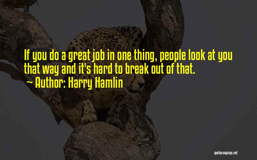 Harry Hamlin Quotes: If You Do A Great Job In One Thing, People Look At You That Way And It's Hard To Break