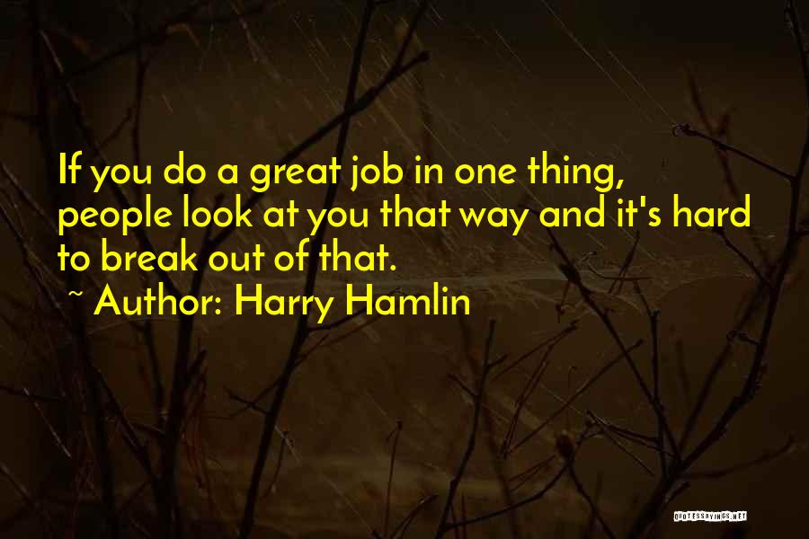 Harry Hamlin Quotes: If You Do A Great Job In One Thing, People Look At You That Way And It's Hard To Break