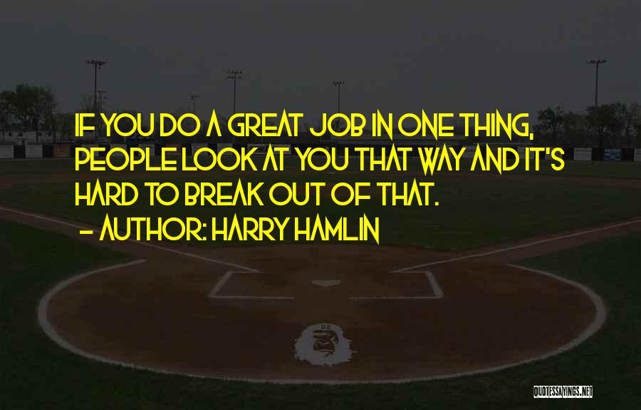 Harry Hamlin Quotes: If You Do A Great Job In One Thing, People Look At You That Way And It's Hard To Break