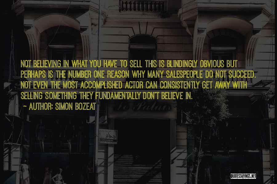 Simon Bozeat Quotes: Not Believing In What You Have To Sell This Is Blindingly Obvious But Perhaps Is The Number One Reason Why