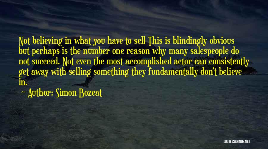 Simon Bozeat Quotes: Not Believing In What You Have To Sell This Is Blindingly Obvious But Perhaps Is The Number One Reason Why