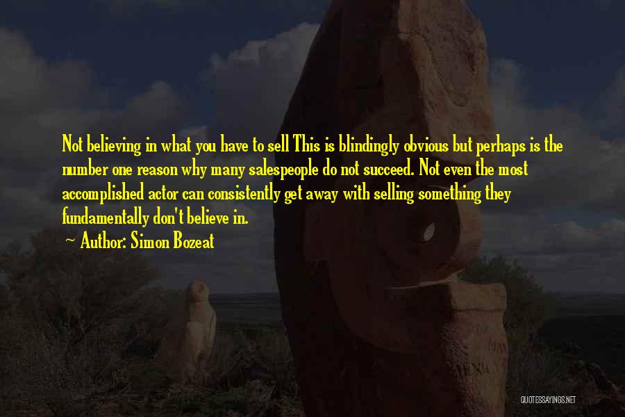 Simon Bozeat Quotes: Not Believing In What You Have To Sell This Is Blindingly Obvious But Perhaps Is The Number One Reason Why