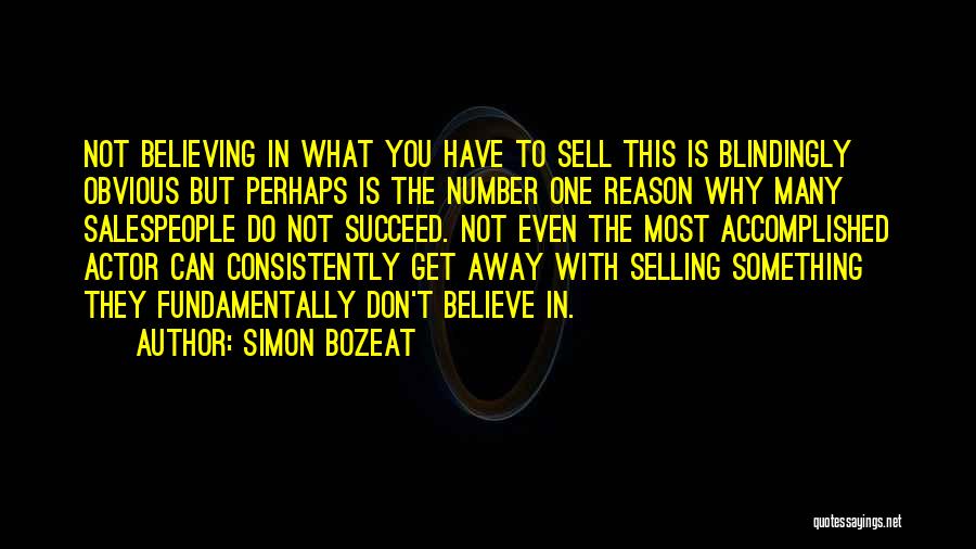 Simon Bozeat Quotes: Not Believing In What You Have To Sell This Is Blindingly Obvious But Perhaps Is The Number One Reason Why