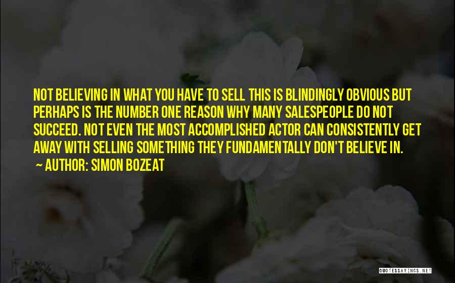 Simon Bozeat Quotes: Not Believing In What You Have To Sell This Is Blindingly Obvious But Perhaps Is The Number One Reason Why